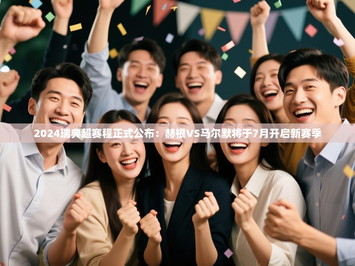 蓝鲸体育官网-2024瑞典超赛程正式公布：赫根VS马尔默将于7月开启新赛季