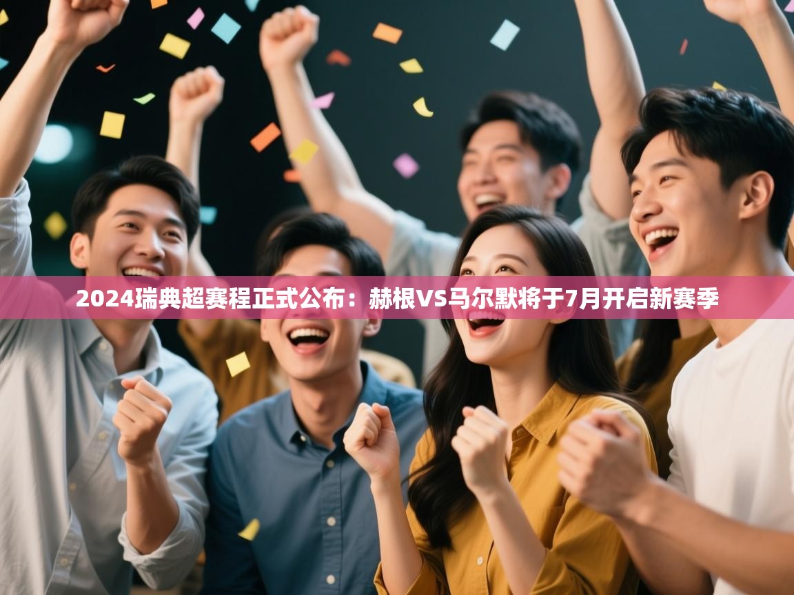 蓝鲸体育官网-2024瑞典超赛程正式公布：赫根VS马尔默将于7月开启新赛季  第3张