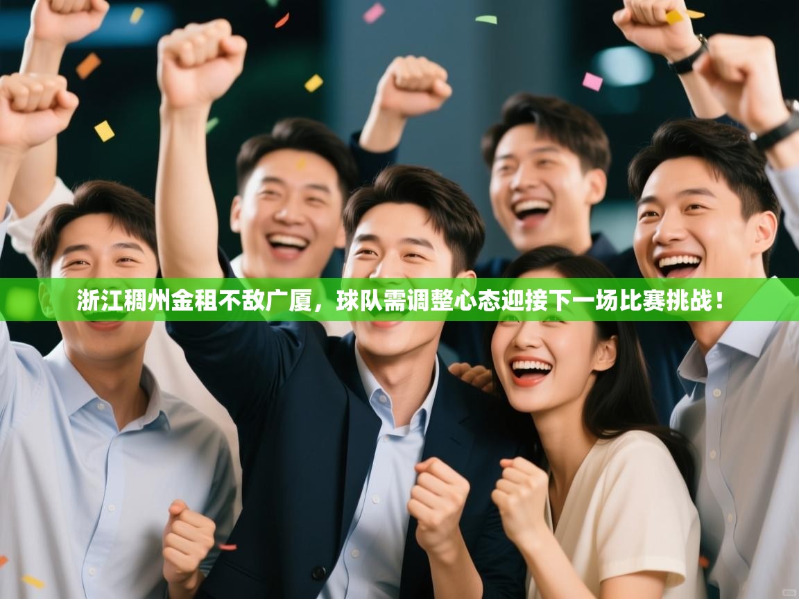 蓝鲸体育app下载电脑版官网-浙江稠州金租不敌广厦，球队需调整心态迎接下一场比赛挑战！  第3张