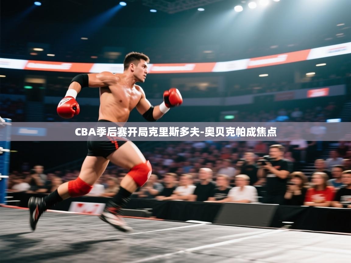 鲸蓝体育app-CBA季后赛开局克里斯多夫-奥贝克帕成焦点  第2张