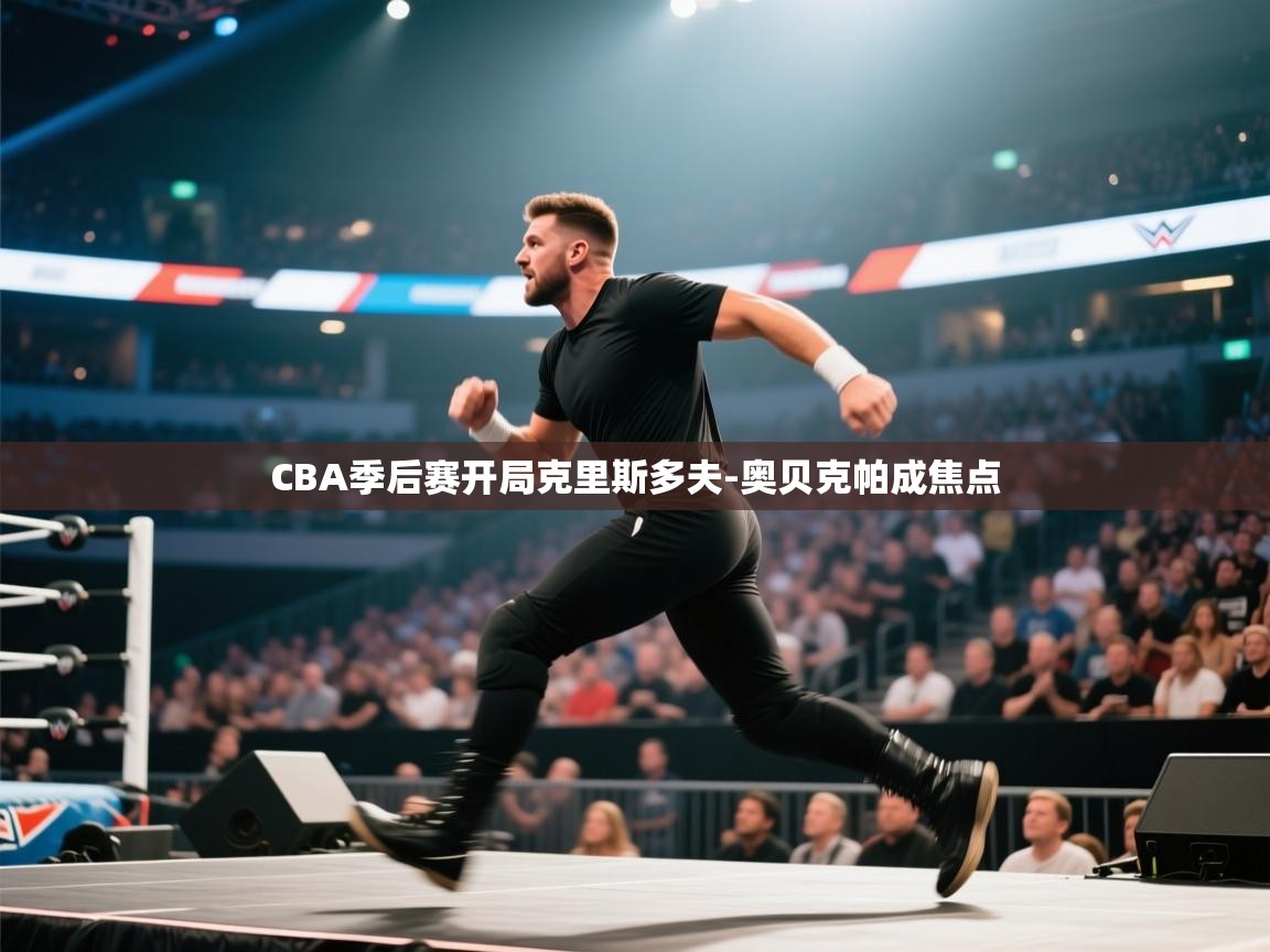 鲸蓝体育app-CBA季后赛开局克里斯多夫-奥贝克帕成焦点  第4张