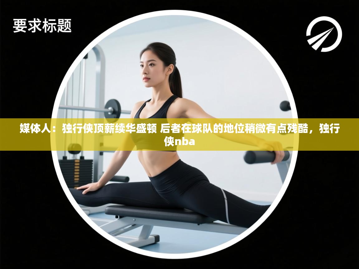 蓝鲸体育在线直播-媒体人:独行侠顶薪续华盛顿 后者在球队的地位稍微有点残酷,独行侠nba 第2张