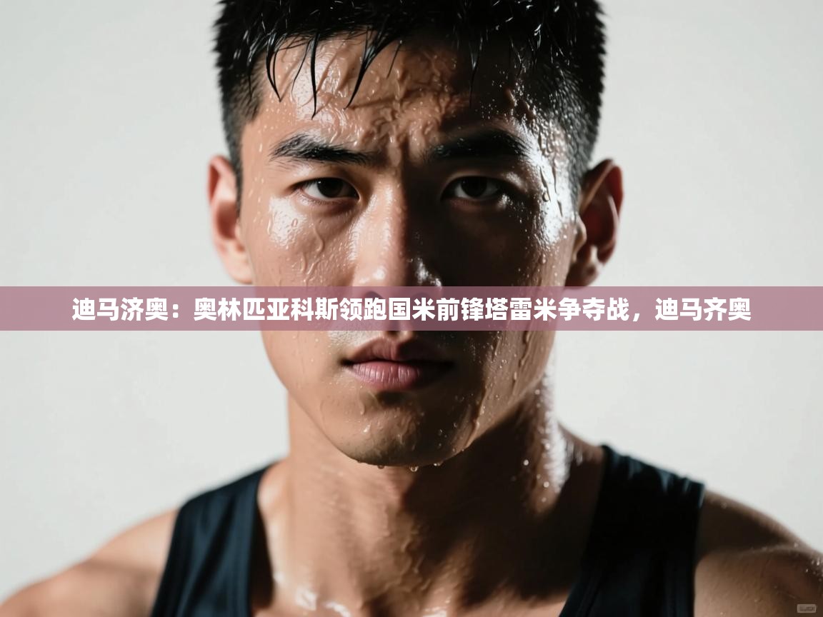 蓝鲸体育app电脑-迪马济奥：奥林匹亚科斯领跑国米前锋塔雷米争夺战，迪马齐奥  第2张