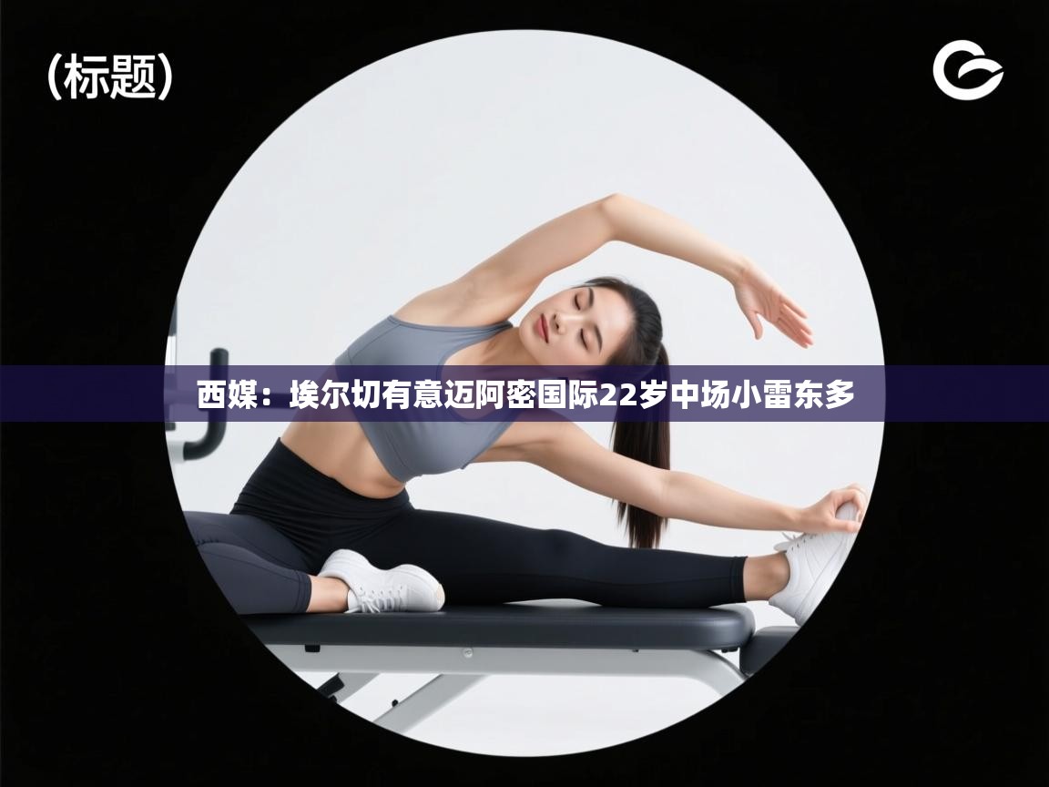 鲸蓝体育官网-西媒:埃尔切有意迈阿密国际22岁中场小雷东多 第1张