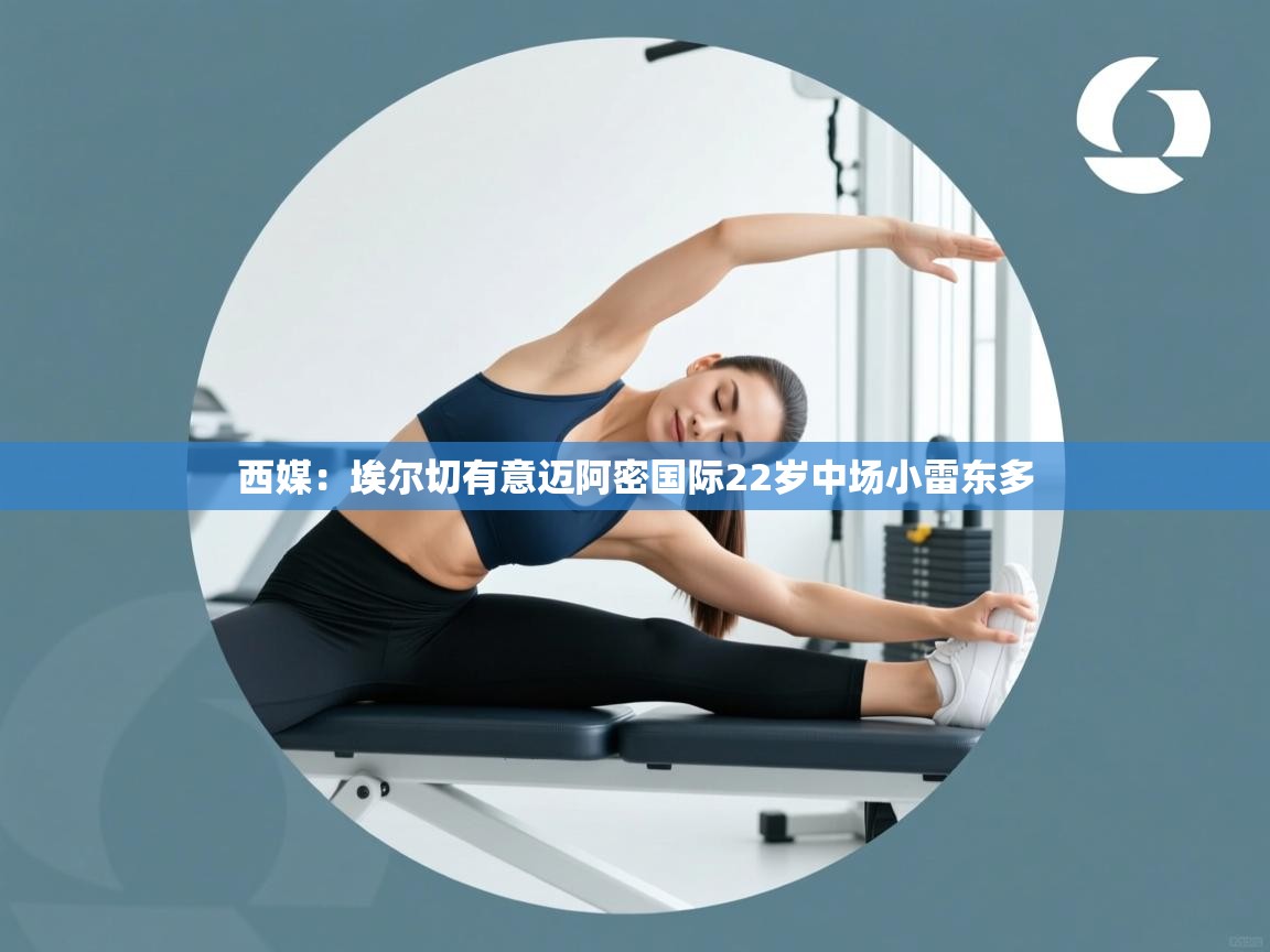 鲸蓝体育官网-西媒:埃尔切有意迈阿密国际22岁中场小雷东多 第4张