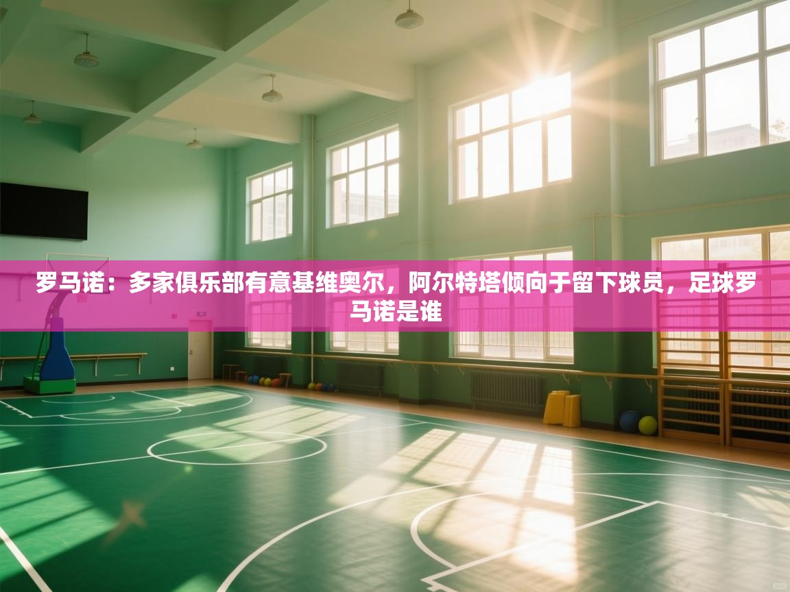 蓝鲸体育-罗马诺:多家俱乐部有意基维奥尔,阿尔特塔倾向于留下球员,足球罗马诺是谁 第4张