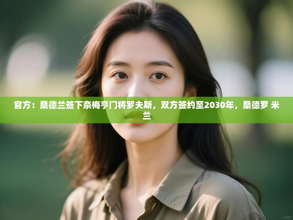 蓝鲸体育网页版入口-官方：桑德兰签下奈梅亨门将罗夫斯，双方签约至2030年，桑德罗 米兰