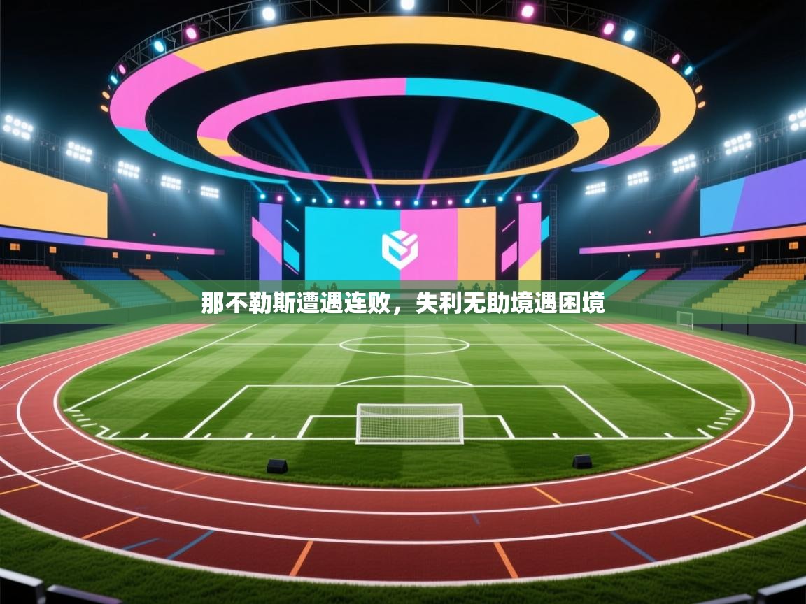 鲸蓝体育app-那不勒斯遭遇连败，失利无助境遇困境