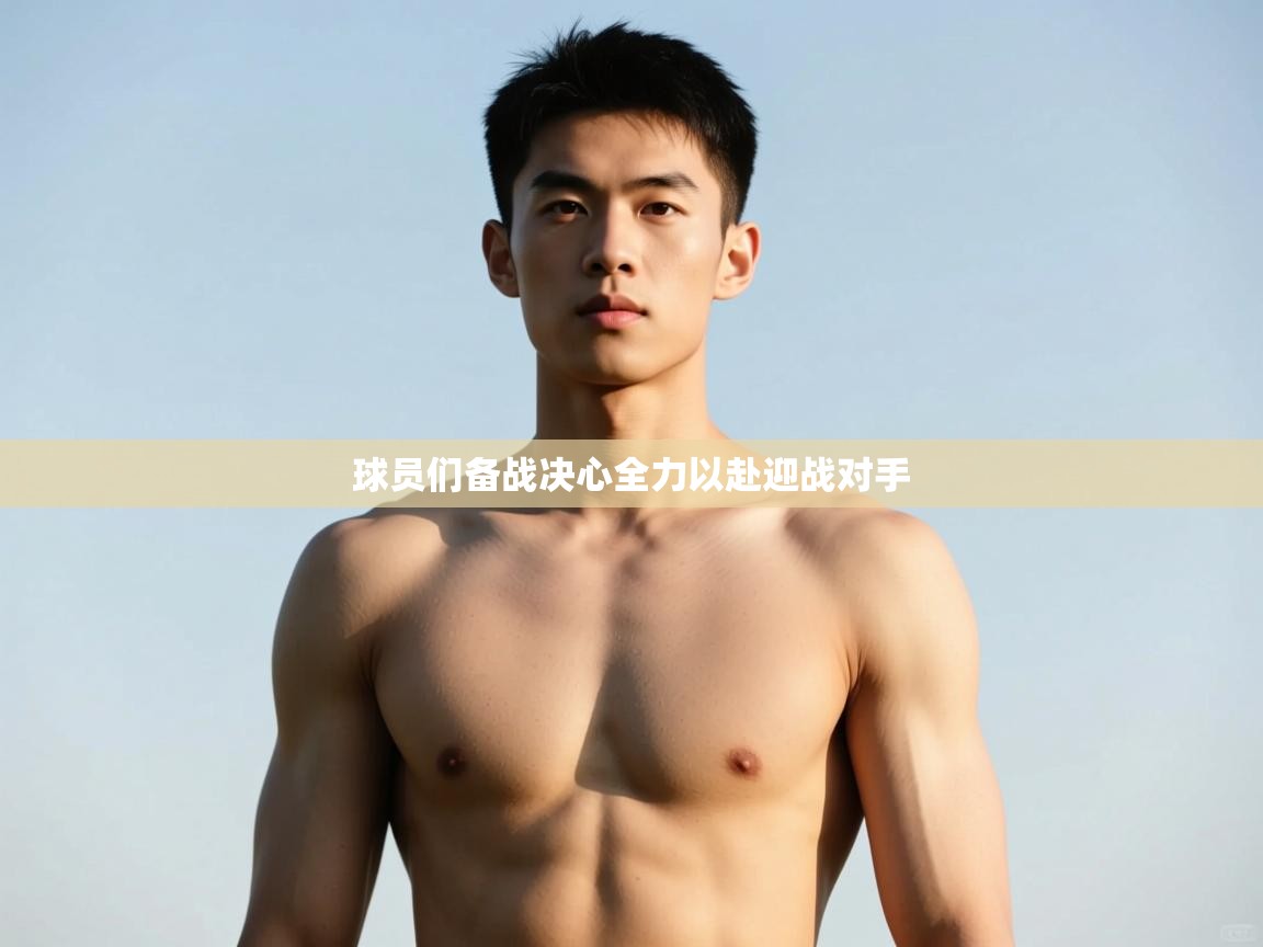 -球员们备战决心全力以赴迎战对手  第1张