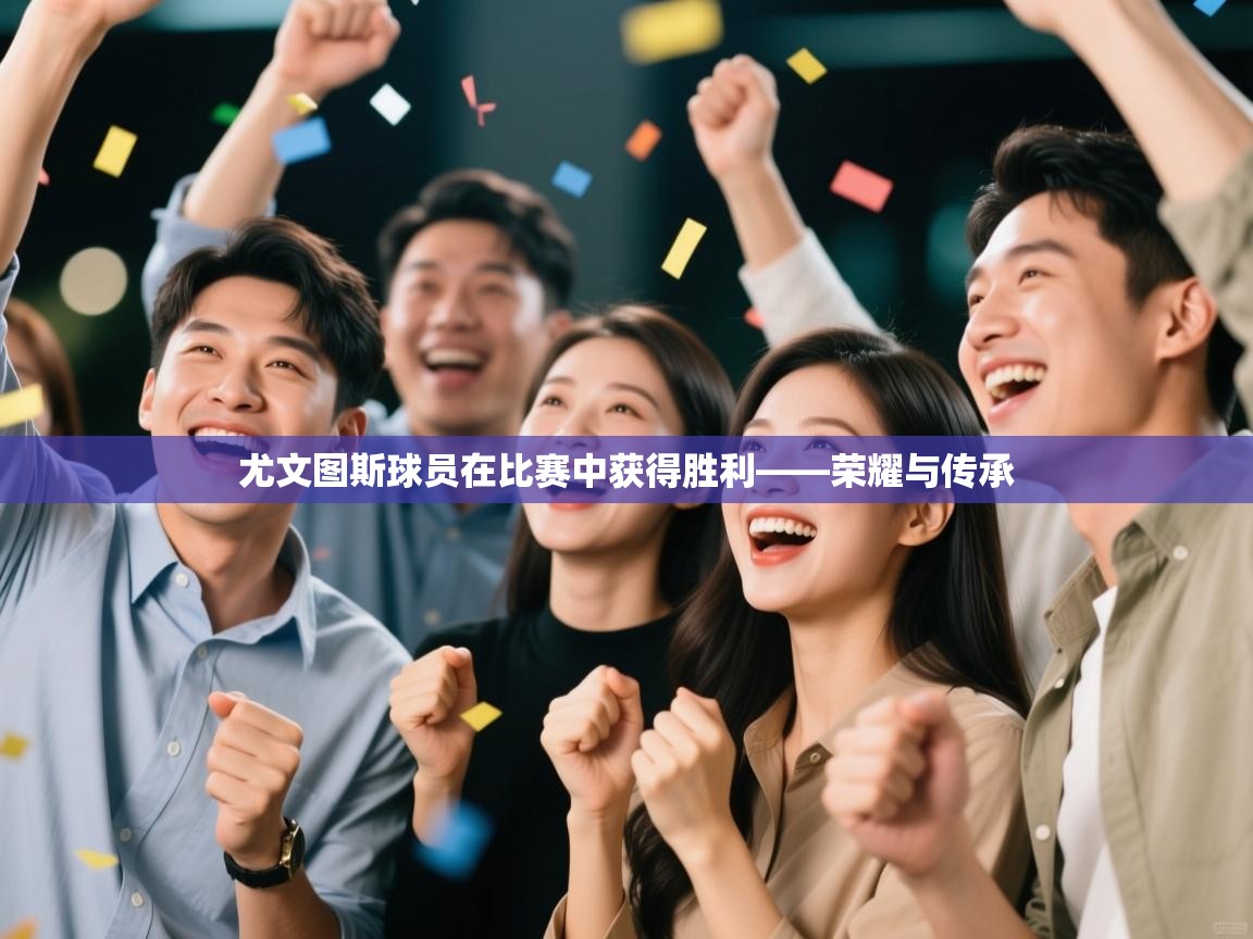 蓝鲸体育-尤文图斯球员在比赛中获得胜利——荣耀与传承  第2张