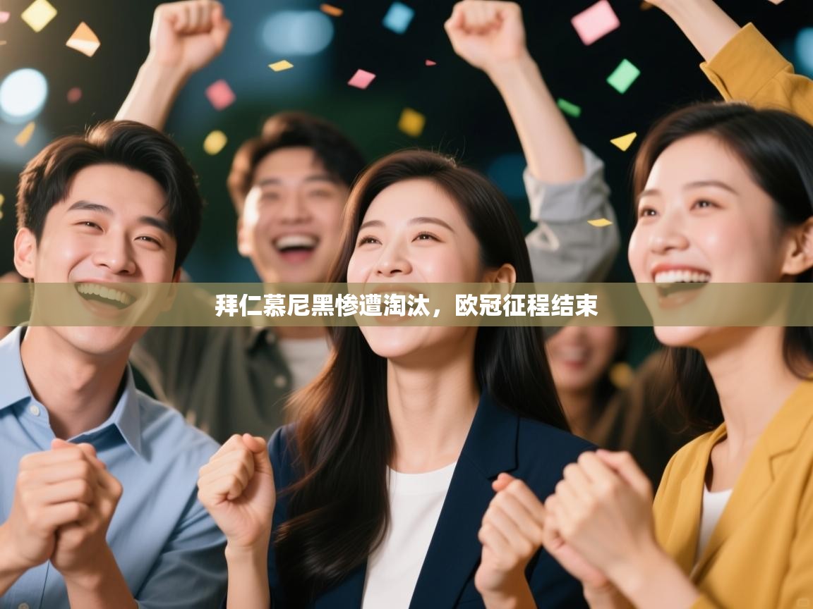 蓝鲸体育app安卓版-拜仁慕尼黑惨遭淘汰，欧冠征程结束