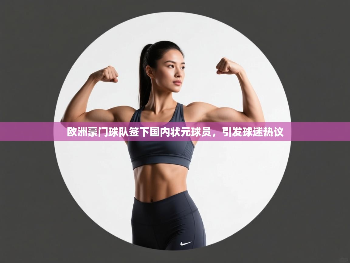 蓝鲸体育在线直播观看-欧洲豪门球队签下国内状元球员，引发球迷热议