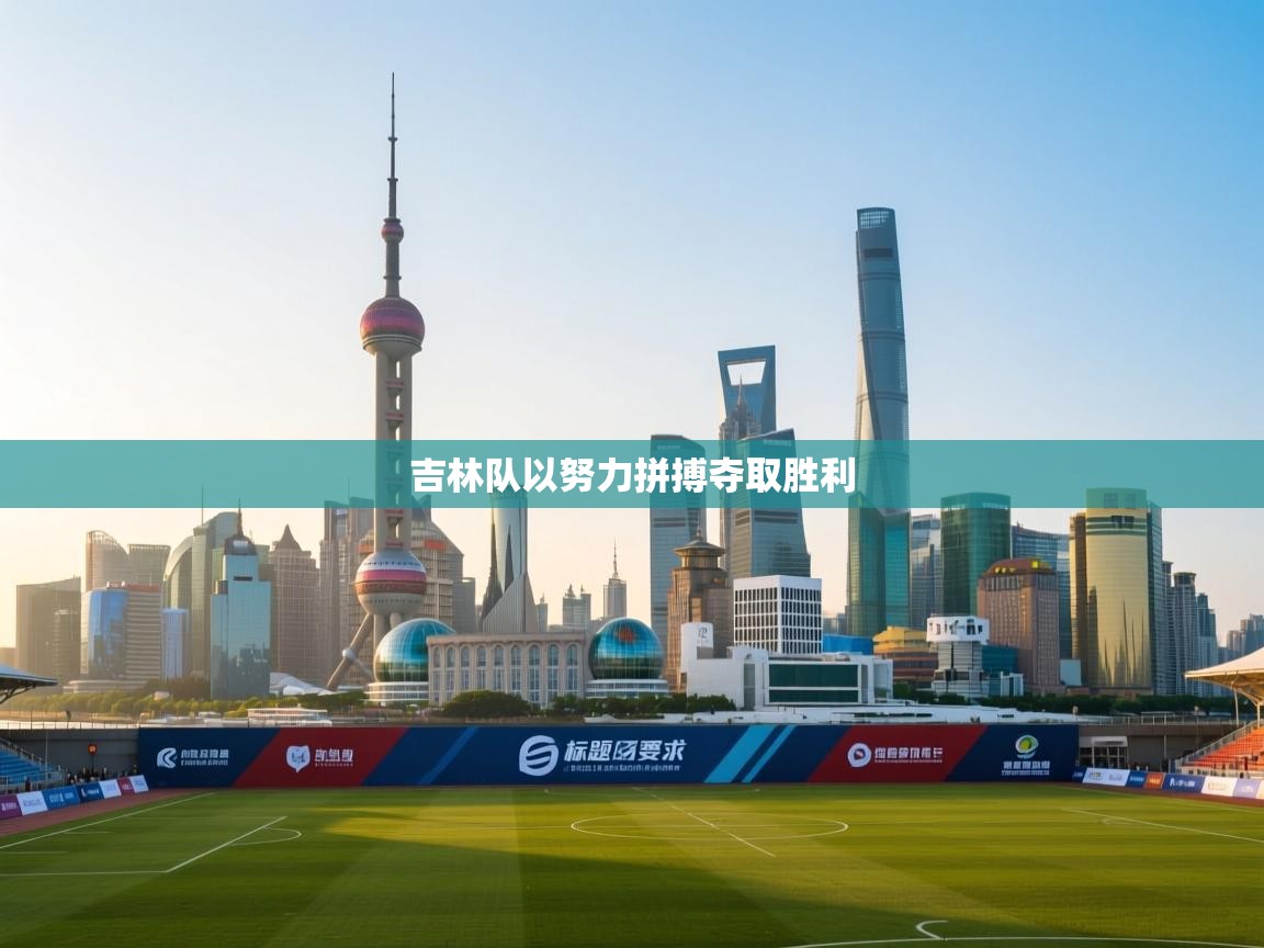 蓝鲸体育网页版入口-吉林队以努力拼搏夺取胜利